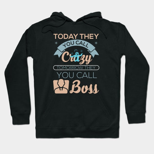 Today they you call crazy tomorrow they you call boss motivational best design Hoodie by JJDESIGN520